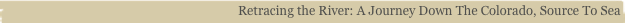                                                                            Retracing the River: A Journey Down The Colorado, Source To Sea